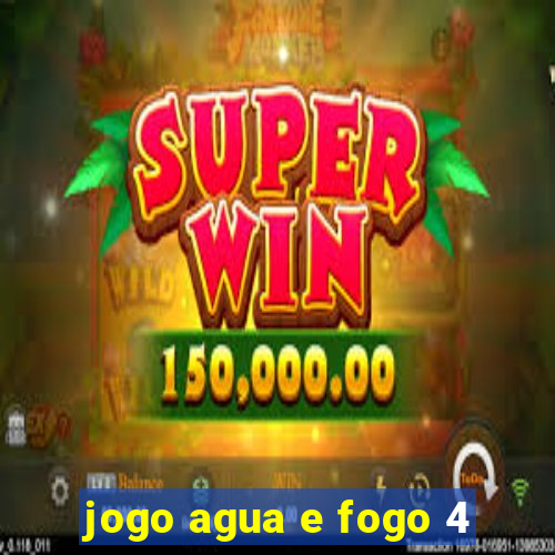 jogo agua e fogo 4